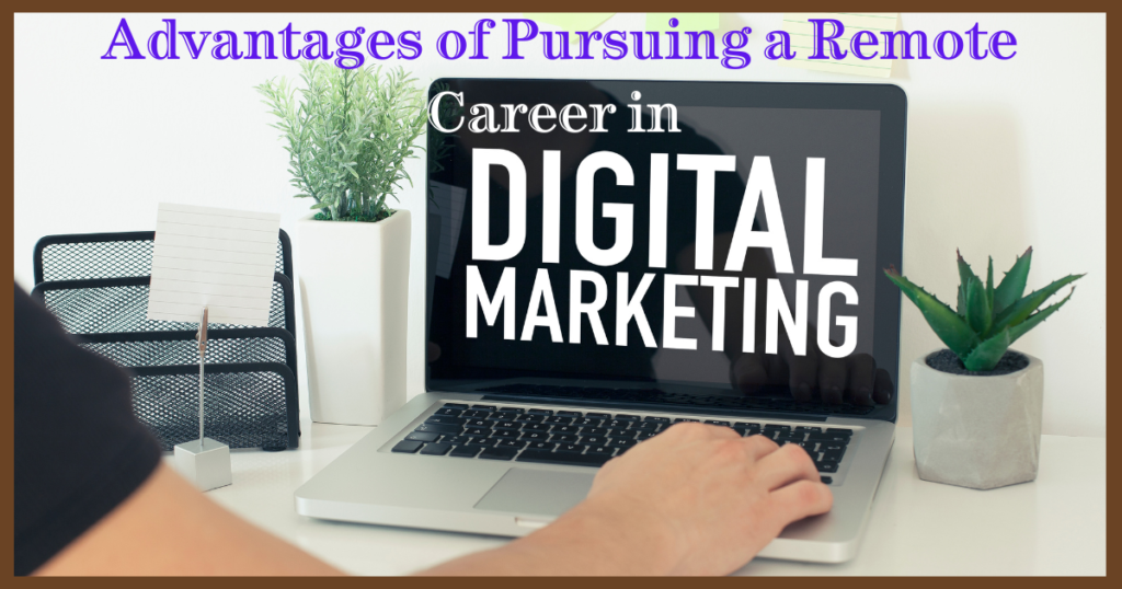 Advantages of Pursuing a Remote Digital Marketing Career